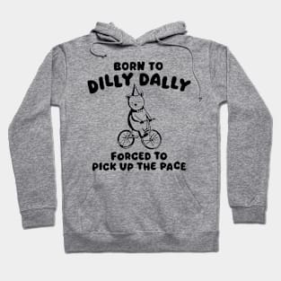 Born to Dilly Dally Forced To Pick Up The Face Hoodie